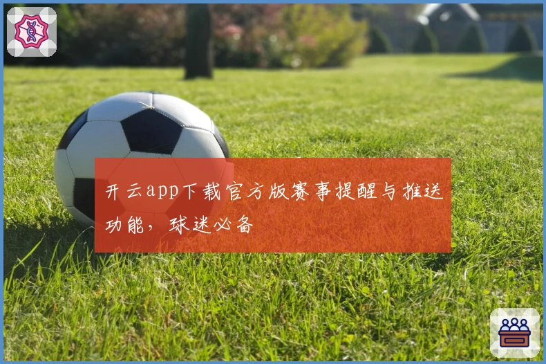 开云app下载官方版赛事提醒与推送功能，球迷必备