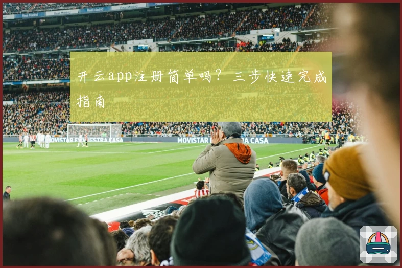 开云app注册简单吗？三步快速完成指南