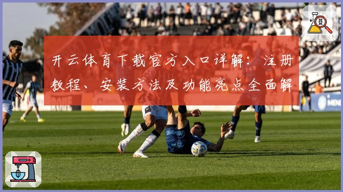 开云体育下载官方入口详解：注册教程、安装方法及功能亮点全面解析