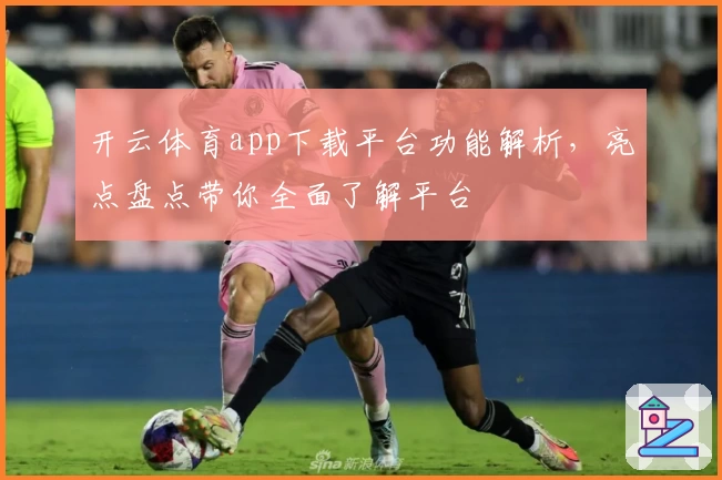 开云体育app下载平台功能解析，亮点盘点带你全面了解平台