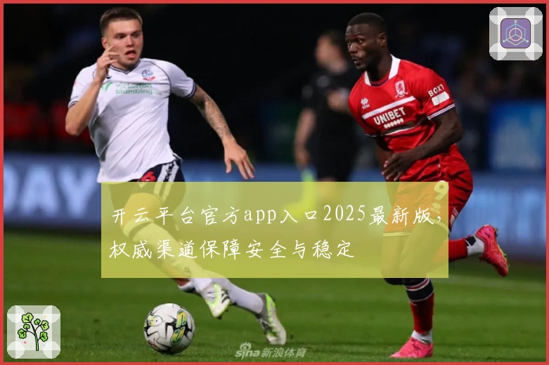 开云平台官方app入口2025最新版，权威渠道保障安全与稳定